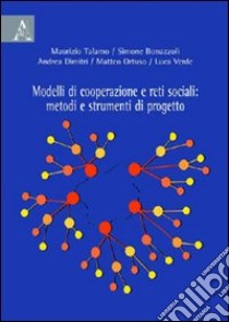 Modelli di cooperazione e reti sociali. Metodi e strumenti di progetto libro di Bonazzoli Simone; Dimitri Andrea; Ortuso Matteo