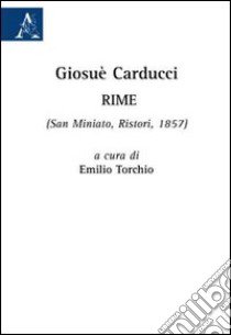 Giosuè Carducci. Rime (San Miniato, Ristori, 1857) libro di Torchio Emilio