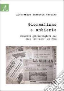 Giornalismo e ambiente. Elementi interpretativi sul caso «pet-coke» di Gela libro di Cascino Alessandra E.