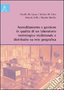 Accreditamento e gestione in qualità di un laboratorio metrologico tradizionale e distribuito su rete geografica libro di De Capua Claudio R.; De Falco Stefano; Grillo Domenicantonio