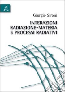 Interazioni radiazione-materia e processi radiativi libro di Sironi Giorgio