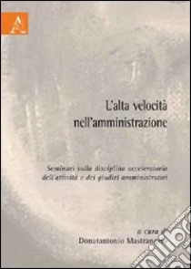 L'alta velocità nell'amministrazione. Seminari sulla disciplina acceleratoria dell'attività e dei giudizi amministrativi libro di Mastrangelo D. (cur.)