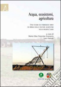 Acqua, ecosistemi, agricoltura. Uno studio sui fabbisogni idrici ed irrigui delle colture alimentari nella regione Lazio libro di Ceccarelli Tomaso; Cutonilli Mario; Zitti Marco; Salvati L. (cur.); Venezian Scarascia M. E. (cur.)