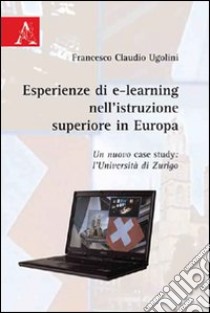 Esperienze di e-learning nell'istruzione superiore in Europa. Un nuovo case study. L'Università di Zurigo libro di Ugolini Francesco Claudio