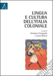 Lingua e cultura dell'Italia coloniale libro di Frenguelli Gianluca; Melosi Laura