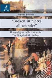 «Broken in pieces all asunder». Il paradigma della tortura in «The Temple» di G. Herbert libro di Beccone Simona