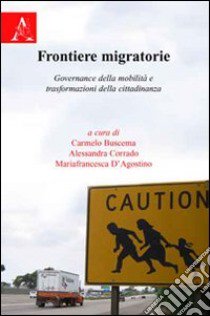 Frontiere migratorie. Governance della mobilità e trasformazioni della cittadina libro di Buscema Carmelo; Corrado Alessandra; D'Agostino Mariafrancesca