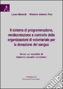 Il sistema di programmazione, rendicontazione e controllo delle organizzazioni di volontariato per la donazione del sangue... libro di Berardi L. (cur.); Rea M. A. (cur.)