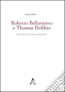 Roberto Bellarmino e Thomas Hobbes. Teologie politiche a confronto libro di Fabbri Enrica