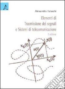 Elementi di trasmissione dei segnali e sistemi di telecomunicazione libro di Falaschi Alessandro