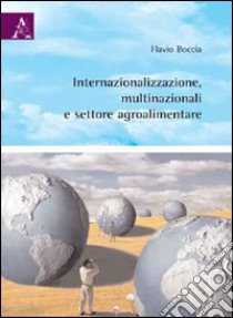 Internazionalizzazione, multinazionali e settore agroalimentare libro di Boccia Flavio