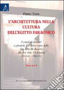 L'architettura nella cultura dell'Egitto faraonico. I complessi funerari a piramide dell'antico regno dalla fine III dinastia alla fine VI disnatia. Vol. 1 libro di Testa Pietro