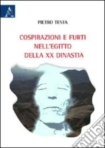 Cospirazioni e furti nell'Egitto della XX dinastia libro di Testa Pietro