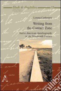 Writing from the contact zone. Native american autobiography in the nineteenth century libro di Carbonara Lorena