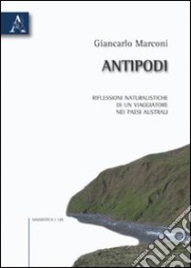 Antipodi. Riflessioni naturalische di un viaggiatore nei paesi australi libro di Marconi Giancarlo