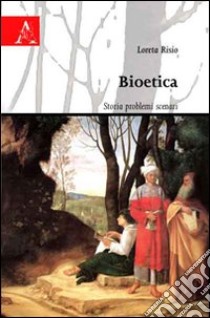 Bioetica. Storia problemi scenari libro di Risio Loreta