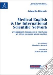 Medical english & the international scientific network. Approfondimenti terminologici e esercitazioni nel settore dell'inglese medico-scientifico libro di Distante Antonella