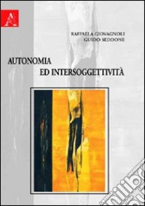 Autonomia ed intersoggettività libro di Giovagnoli Raffaela; Seddone Guido