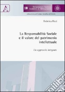 La responsabilità sociale e il valore del patrimonio intellettuale. Un approccio integrato libro di Ricci Federica