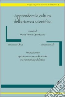 Apprendere la cultura della ricerca scientifica. Innovazione e sperimentazione nella scuola tra normativa e didattica libro di Quartuccio M. T. (cur.)