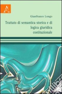 Trattato di semantica storica e di logica giuridica costituzionale libro di Longo Gianfranco