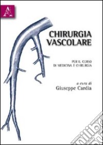 Chirurgia vascolare. Per il corso di medicina e chirurgia libro di Cardia G. (cur.)