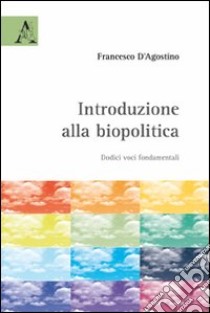 Introduzione alla biopolitica. Dodici voci fondamentali libro di D'Agostino Francesco