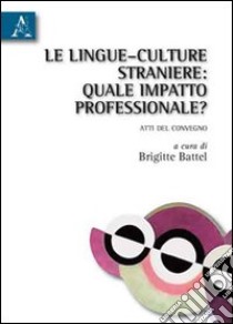 Le lingue-culture straniere. Quale impatto professionale? Ediz. multilingue libro di Bowker Janet; Cortimiglia Massimiliano; Scappaticci Bernadette; Battel B. (cur.)