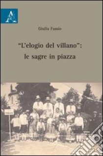 «L'elogio del villano». Le sagre in piazza libro di Fassio Giulia