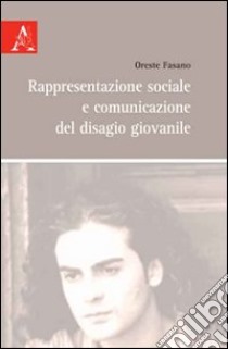 Rappresentazione sociale e comunicazione del disagio giovanile libro di Fasano Oreste