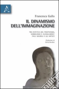 Il dinamismo dell'immaginazione. Tra estetica del positivismo, simbolismo e avanguardie: Paul Souriau e gli artisti libro di Gallo Francesca