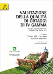 Valutazione della qualità di ortaggi di IV gamma. Analisi non distruttive durante la shelf life libro di Cattaneo Tiziana M.; Ferrante Antonio