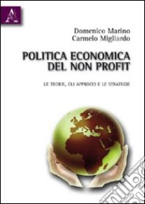 Politica economia del non profit. Le teorie, gli approcci e le strategie libro di Marino Domenico; Migliardo Carmelo