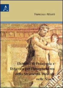 Elementi di pedagogia e didattica per l'insegnamento dello strumento musicale nelle scuole libro di Aliberti Francesco