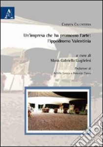 Un'impresa che ha promosso l'arte: l'ippodromo Valentinia libro di Guglielmi M. Gabriella