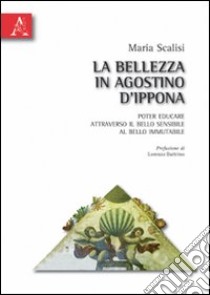 La bellezza in Agostino d'Ippona. Poter educare attraverso il bello sensibile al bello immutabile libro di Scalisi Maria