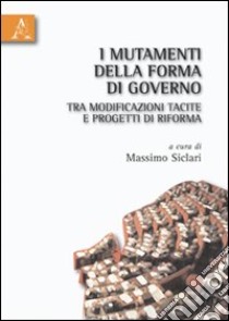 I mutamenti della forma di governo tra modificazioni tacite e progetti di riforma libro di Siclari Massimo