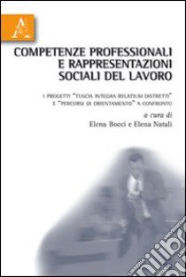 Competenze professionali e rappresentazioni sociali del lavoro. I progetti «tuscia integra relatium distretti» e «percorsi di orientamento» a confronto libro di Bocci E. (cur.); Natali E. (cur.)