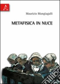 Metafisica in nuce libro di Mangiagalli Maurizio