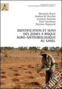 Identification et Suivi des Zones à Risque agro-météorologique au Sahel libro di Bacci Maurizio; Di Vecchia Andrea; Genesio Lorenzo