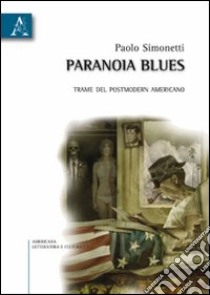 Paranoia blues. Trame del postmodern americano libro di Simonetti Paolo