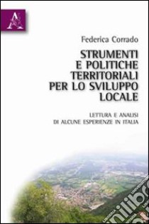 Strumenti e politiche territoriali per lo sviluppo locale. Lettura e analisi di alcune esperienze in Italia libro di Corrado Federica