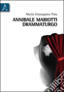 Annibale Mariotti drammaturgo libro di Pala M. G. (cur.)