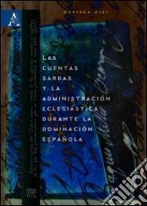 Las cuentas sardas y la administración eclesiástica durante la dominación española. Ediz. critica libro di Zizi Daniela