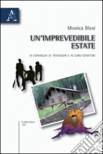 Un'imprevedibile estate. Si consiglia ai teenager e ai loro genitori libro di Blesi Monica