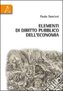 Elementi di diritto pubblico dell'economia libro di Damiani Paolo