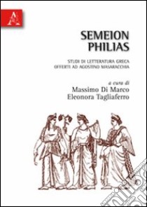 Semeion philias. Studi di letteratura greca offerti ad Agostino Masaracchia libro di Di Marco Massimo; Tagliaferro Eleonora