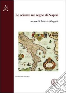 Le scienze nel Regno di Napoli. 2° Giornata di studio (Napoli, 8 giugno 2009) libro di Mazzola R. (cur.)