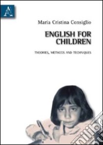 English for children. Theories methods and techniques libro di Consiglio M. Cristina