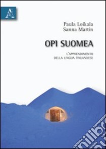 Opi suomea. L'apprendimento della lingua finlandese libro di Loikala Sturani Paula; Martin Sanna Maria